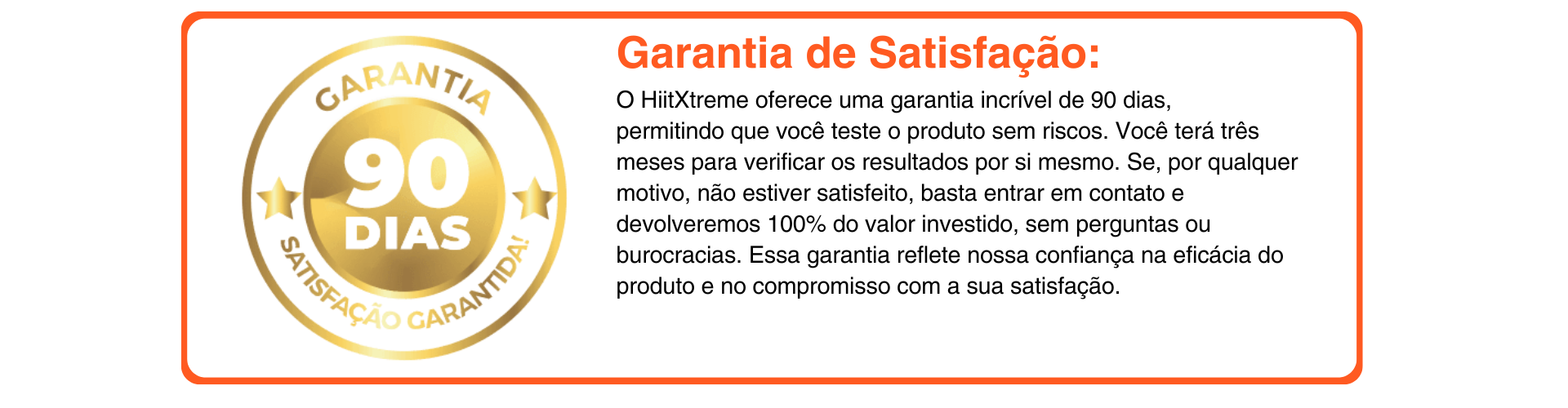 Garantia de Satisfação O TrincaShape oferece uma garantia incrivel de 90 dias, permitindo que você teste o produto sem riscos. Você terá três meses para verificar os resultados por si mesmo. Se, p